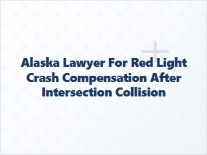 Alaska Lawyer for Red Light Crash Compensation