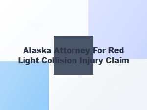 Alaska Attorney for Red Light Collision Injury Claims