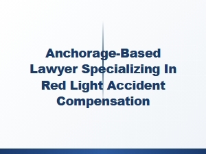 Anchorage Lawyer for Red Light Accident Compensation
