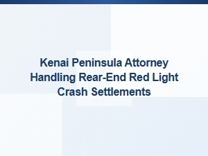 Kenai Peninsula Attorney for Rear-End Red Light Crash Settlements
