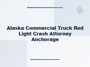 Anchorage Attorney for Commercial Truck Red Light Crashes