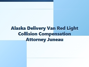 Alaska Delivery Van Red Light Crash Attorney in Juneau