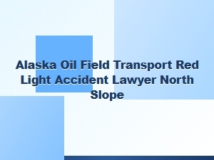 Alaska Oil Field Transport Red Light Crash Lawyer