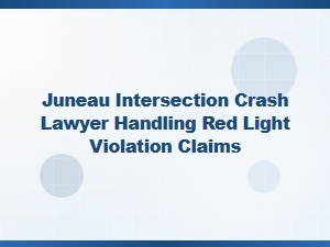 Juneau Intersection Crash Lawyer for Red Light Violations